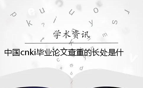 中国cnki毕业论文查重的长处是什么？