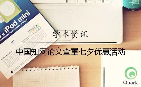 中国知网论文查重七夕优惠活动