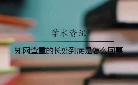 知网查重的长处到底是怎么回事