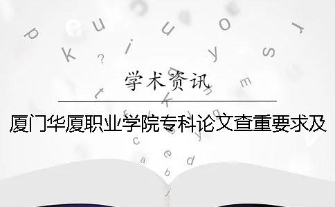 厦门华厦职业学院专科论文查重要求及重复率 厦门华厦职业学院是专科吗一
