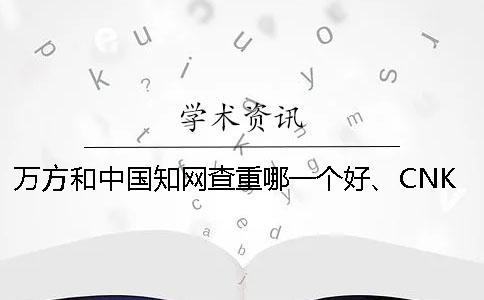 万方和中国知网查重哪一个好、CNKI知网、PaperEasy和维普三者的分别到底是怎么回事