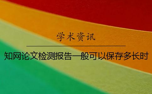 知网论文检测报告一般可以保存多长时间？