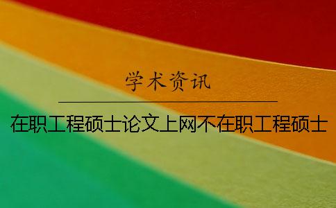 在职工程硕士论文上网不在职工程硕士论文查询