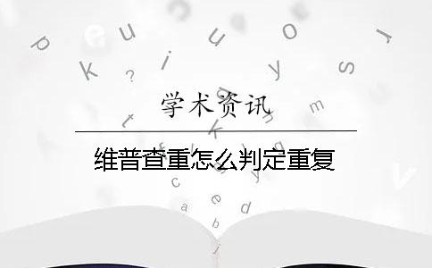 维普查重怎么判定重复