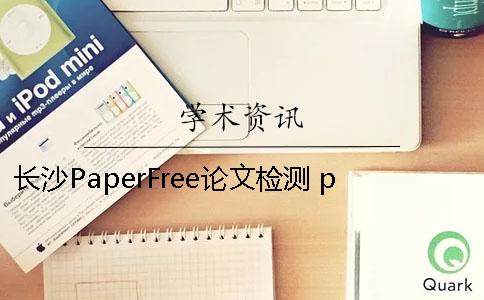 长沙PaperFree论文检测 paperfree在线改重怎么下载论文