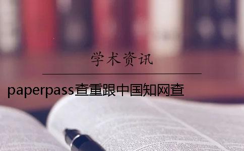 paperpass查重跟中国知网查重有什么区别？[经验分享]