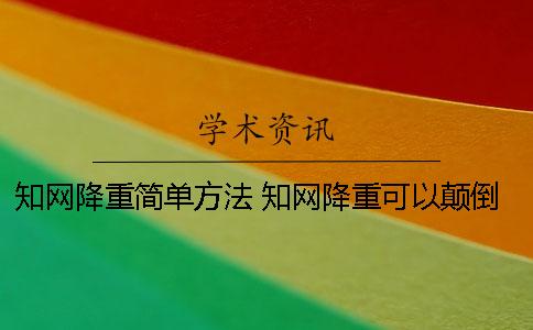 知网降重简单方法 知网降重可以颠倒顺序吗