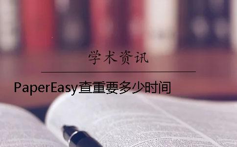 PaperEasy查重要多少时间