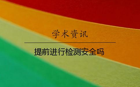 提前进行检测安全吗？