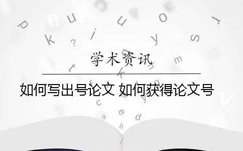 如何写出号论文 如何获得论文号
