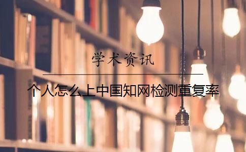 个人怎么上中国学术检测重复率