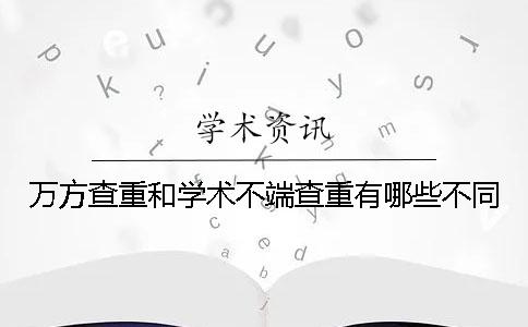 万方查重和学术不端查重有哪些不同？