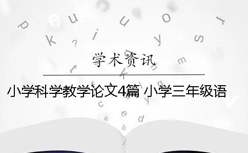 小学科学教学论文4篇 小学三年级语文教学论文有哪些？