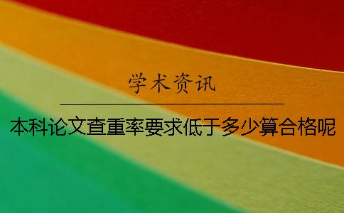 本科论文查重率要求低于多少算合格呢？