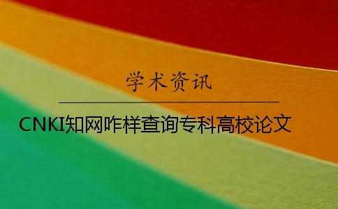 CNKI学术咋样查询专科高校论文