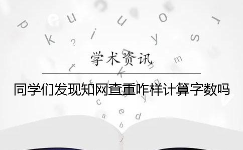 同学们发现学术查重咋样计算字数吗？