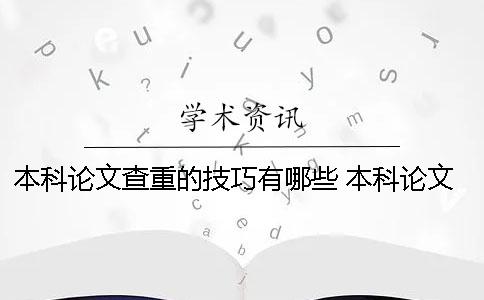 本科论文查重的技巧有哪些？ 本科论文避免查重技巧