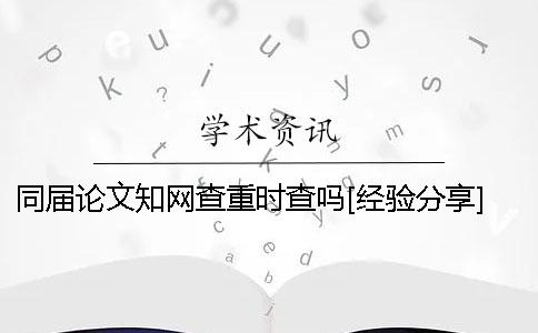 同届论文学术查重时查吗[经验分享]
