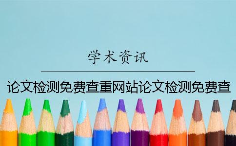 论文检测免费查重网站论文检测免费查重