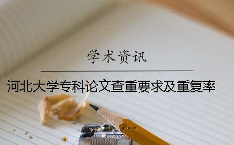 河北大学专科论文查重要求及重复率 河北大学硕士论文查重