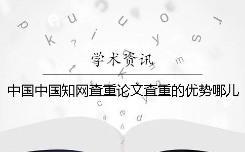 中国中国学术查重论文查重的优势哪儿有卖的？