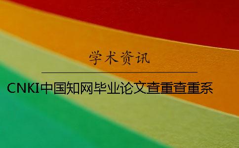 CNKI中国学术毕业论文查重查重系统的优点到底是怎么回事？