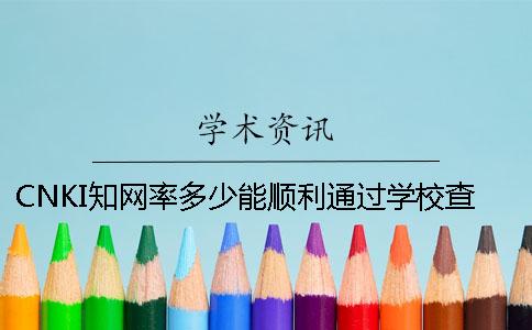CNKI学术率多少能顺利通过学校查重？