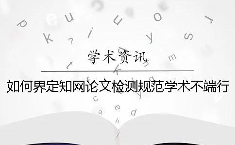 如何界定学术论文检测规范学术不端行为标准[经验分享]
