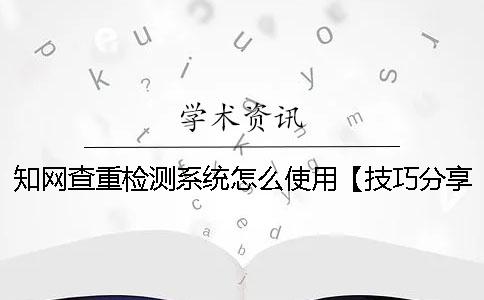 学术查重检测系统怎么使用【技巧分享】