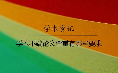 学术不端论文查重有哪些要求？