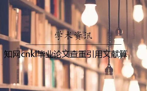 学术cnki毕业论文查重引用文献算不算？要不要删除？