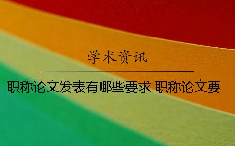 职称论文发表有哪些要求？ 职称论文要求发表网站查询