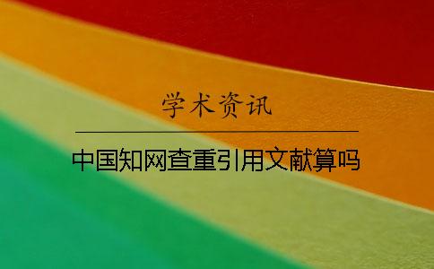 中国学术查重引用文献算吗