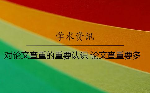 对论文查重的重要认识 论文查重要多少