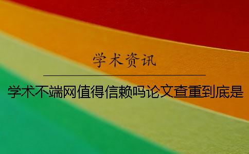 学术不端网值得信赖吗？论文查重到底是怎么查的