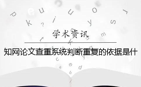 学术论文查重系统判断重复的依据是什么？