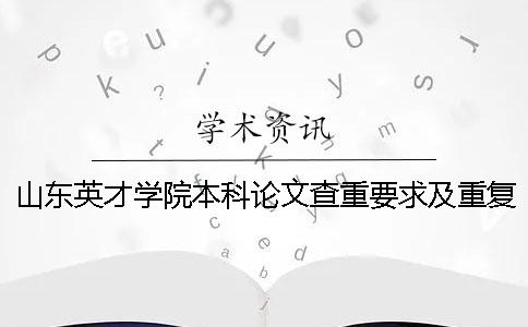 山东英才学院本科论文查重要求及重复率