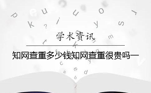 学术查重多少钱？学术查重很贵吗？一