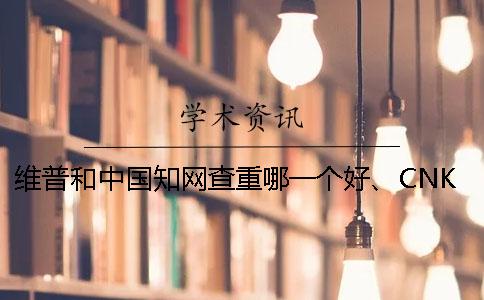 维普和中国学术查重哪一个好、CNKI学术、学术不端网和维普三者的区别到底是怎么回事