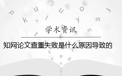 学术论文查重失败是什么原因导致的？ 论文学术查重解析失败