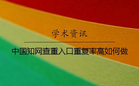 中国学术查重入口重复率高如何做？