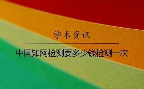 中国知网检测要多少钱检测一次