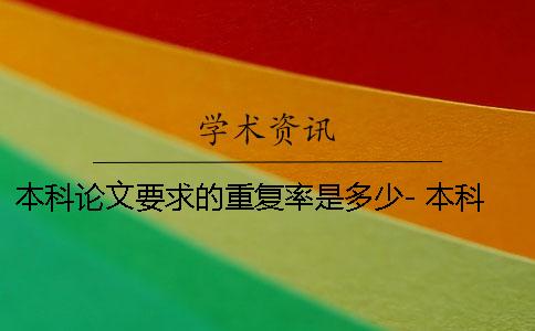 本科论文要求的重复率是多少- 本科论文的重复率低于多少