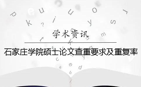 石家庄学院硕士论文查重要求及重复率一