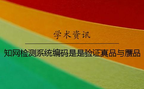 知网检测系统编码是是验证真品与赝品的吗