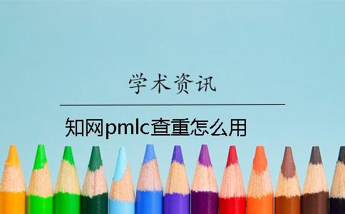 知网pmlc查重怎么用？