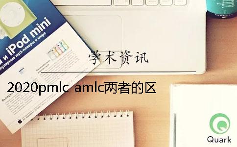 2020pmlc amlc两者的区别是什么？