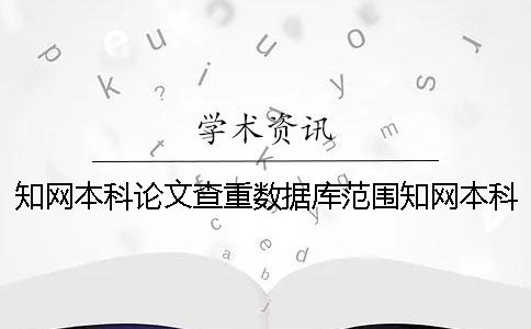 知网本科论文查重数据库范围知网本科论文查重官网