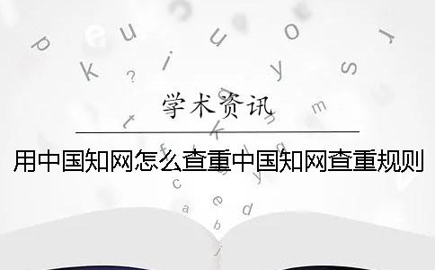 用中国学术怎么查重中国学术查重规则是什么