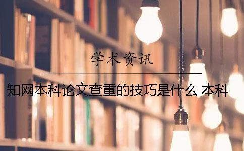 知网本科论文查重的技巧是什么？ 本科论文不上传知网